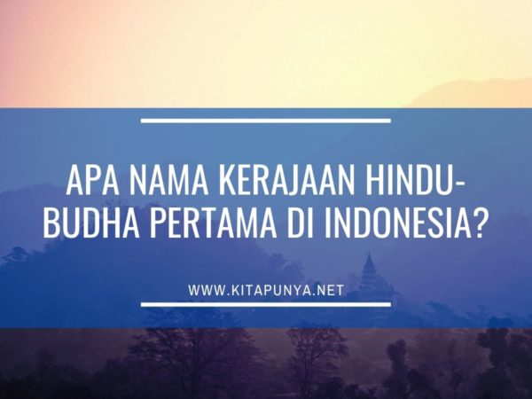 Apa Nama Kerajaan Hindu-Budha Pertama di Indonesia? - Kita Punya