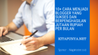 10+ Cara Menjadi Blogger Yang Sukses dan Berpenghasilan Jutaan Rupiah Perbulan